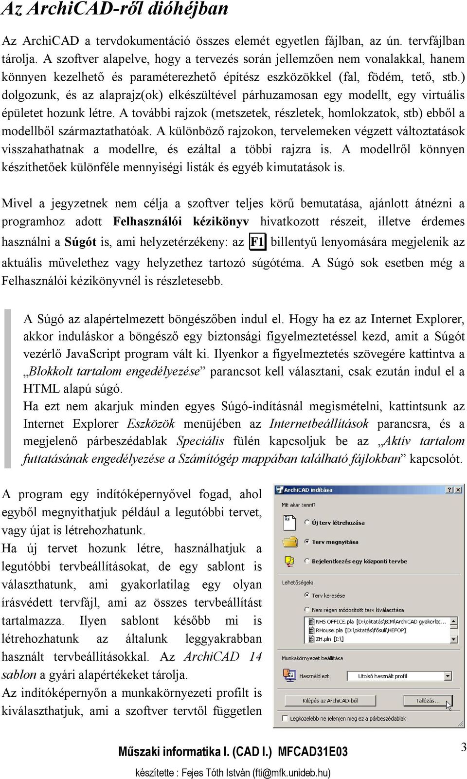 ) dolgozunk, és az alaprajz(ok) elkészültével párhuzamosan egy modellt, egy virtuális épületet hozunk létre.