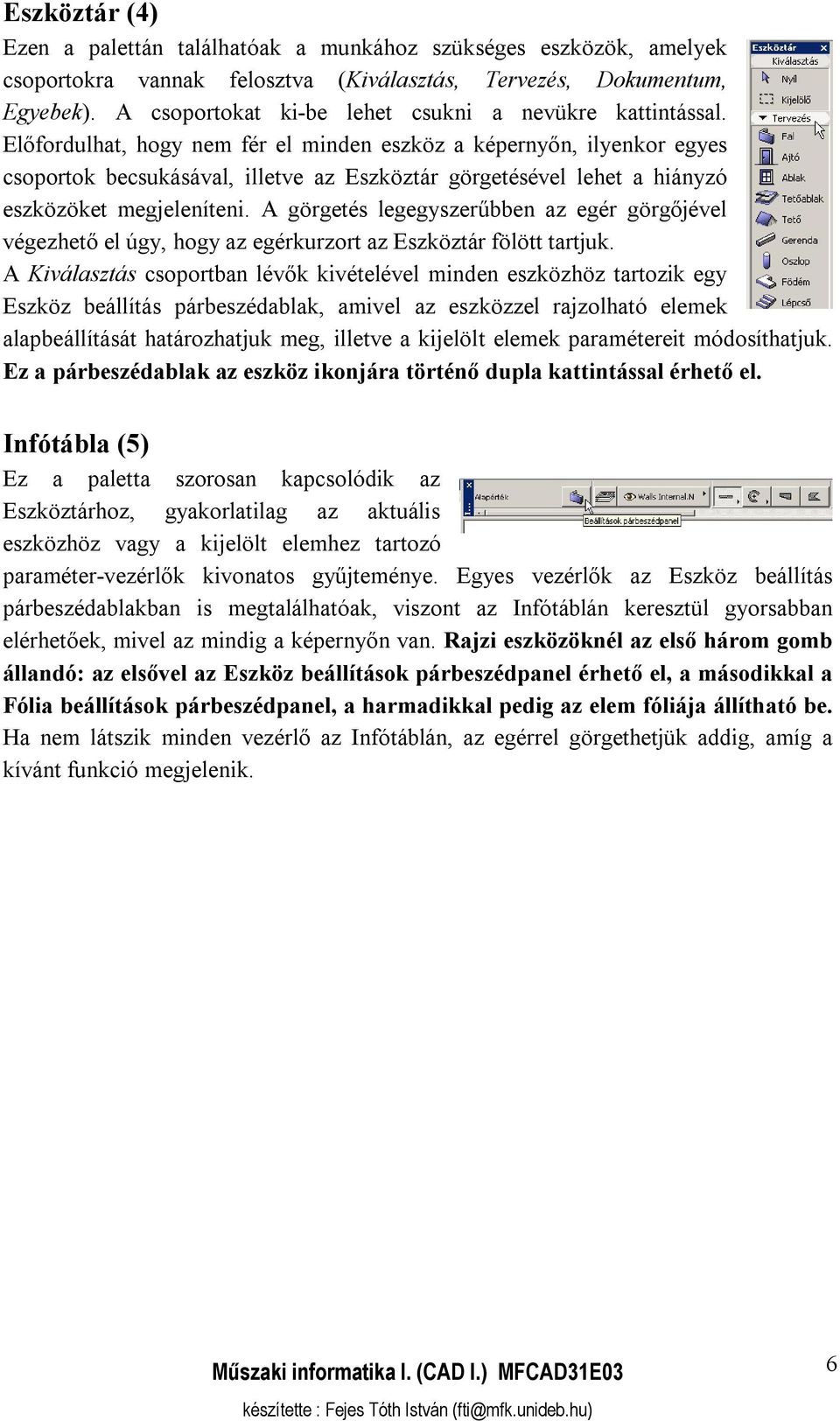 Előfordulhat, hogy nem fér el minden eszköz a képernyőn, ilyenkor egyes csoportok becsukásával, illetve az Eszköztár görgetésével lehet a hiányzó eszközöket megjeleníteni.