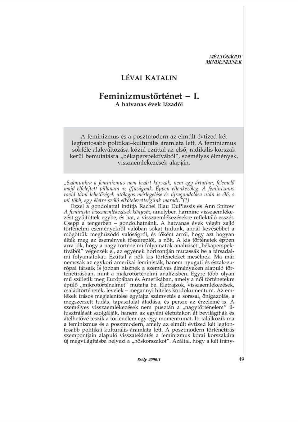 Számunkra a feminizmus nem lezárt korszak, nem egy ártatlan, felemelõ majd elfelejtett pillanata az ifjúságnak. Éppen ellenkezõleg.