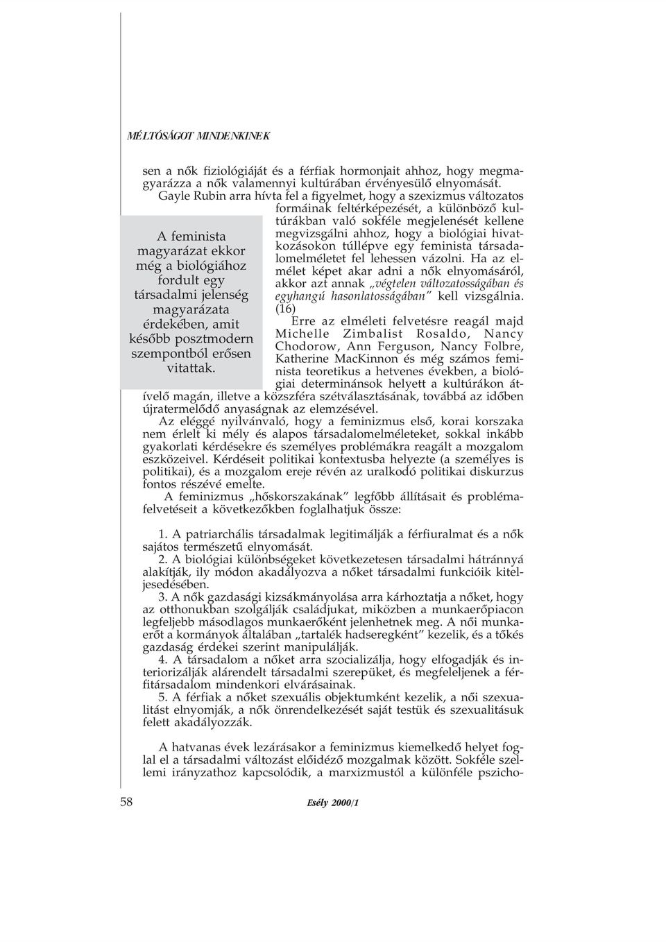 Gayle Rubin arra hívta fel a figyelmet, hogy a szexizmus változatos formáinak feltérképezését, a különbözõ kultúrákban való sokféle megjelenését kellene megvizsgálni ahhoz, hogy a biológiai