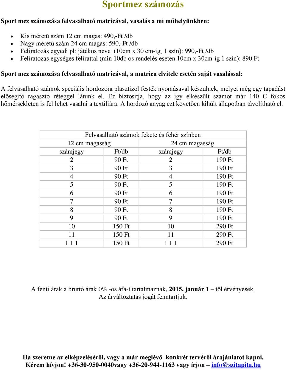 elvitele esetén saját vasalással: A felvasalható számok speciális hordozóra plasztizol festék nyomásával készülnek, melyet még egy tapadást elősegítő ragasztó réteggel látunk el.