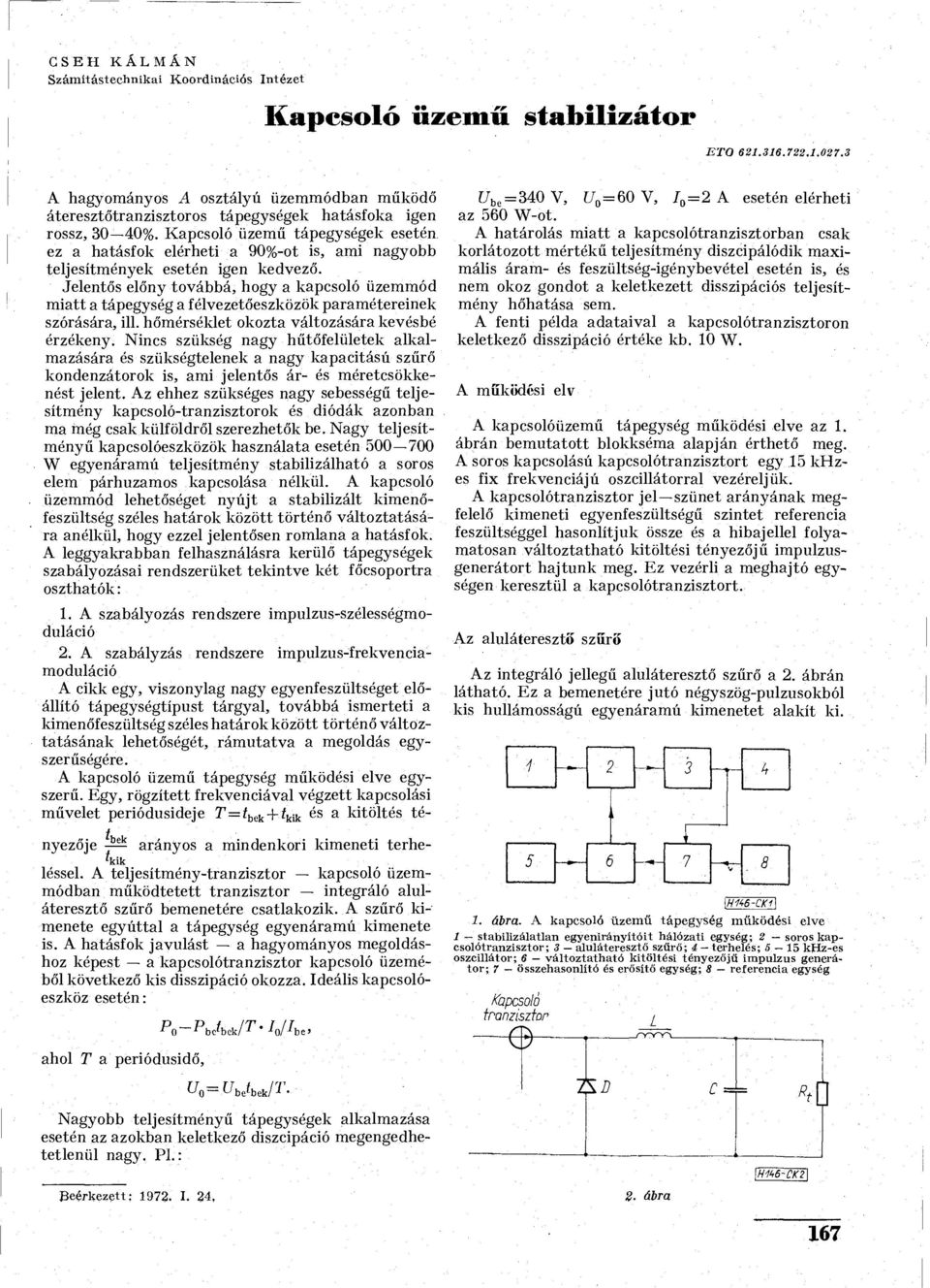 Kapcsoló üzemű tápegységek esetén ez a hatásfok elérheti a 90%-ot is, ami nagyobb teljesítmények esetén igen kedvező.