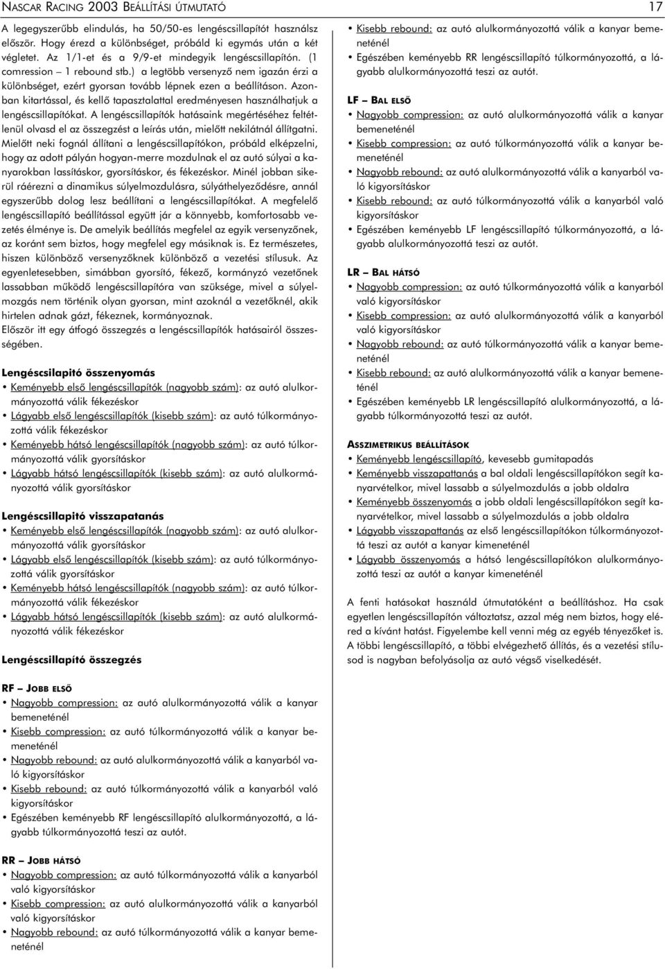 Azonban kitartással, és kellô tapasztalattal eredményesen használhatjuk a lengéscsillapítókat.