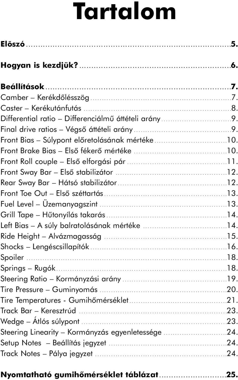 Differential ratio Differenciálmû áttételi arány...............................9. Final drive ratios Végsô áttételi arány...........................................9. Front Bias Súlypont elôretolásának mértéke.