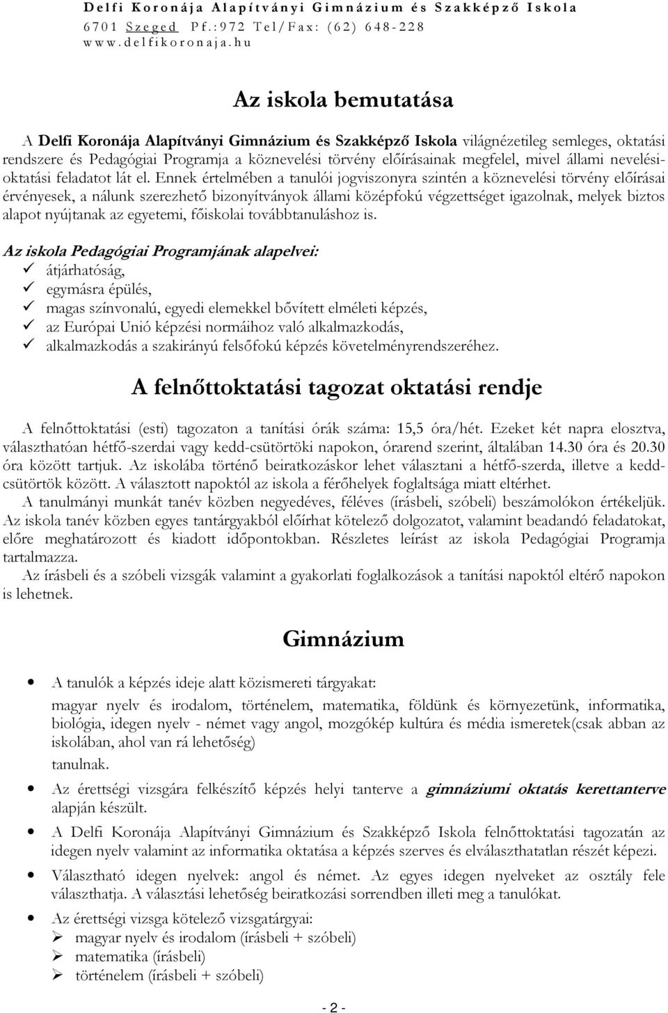 Ennek értelmében a tanulói jogviszonyra szintén a köznevelési törvény előírásai érvényesek, a nálunk szerezhető bizonyítványok állami középfokú végzettséget igazolnak, melyek biztos alapot nyújtanak