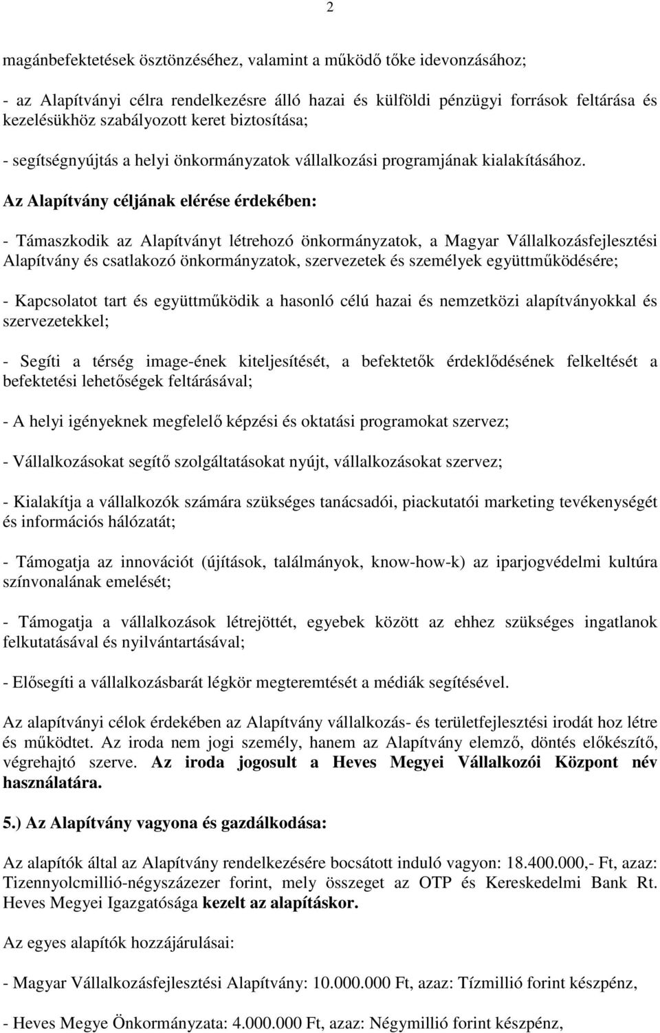 Az Alapítvány céljának elérése érdekében: - Támaszkodik az Alapítványt létrehozó önkormányzatok, a Magyar Vállalkozásfejlesztési Alapítvány és csatlakozó önkormányzatok, szervezetek és személyek