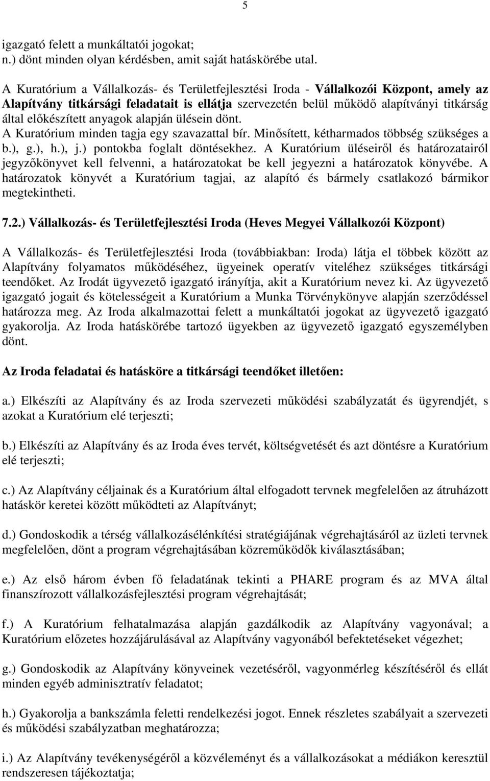 anyagok alapján ülésein dönt. A Kuratórium minden tagja egy szavazattal bír. Minősített, kétharmados többség szükséges a b.), g.), h.), j.) pontokba foglalt döntésekhez.