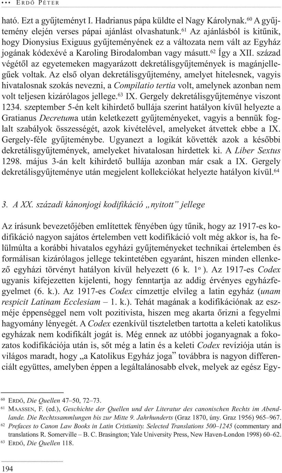 század végétõl az egyetemeken magyarázott dekretálisgyûjtemények is magánjellegûek voltak.
