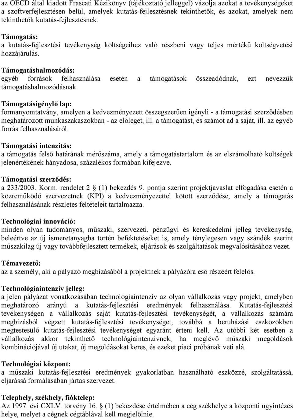 Támogatáshalmozódás: egyéb források felhasználása esetén a támogatások összeadódnak, ezt nevezzük támogatáshalmozódásnak.