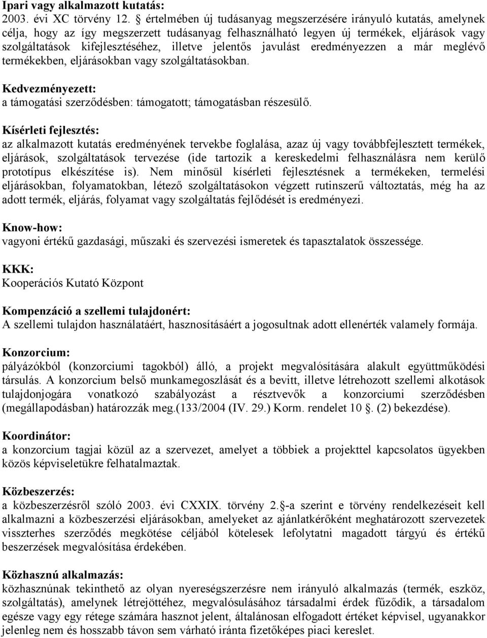 jelent,s javulást eredményezzen a már meglév, termékekben, eljárásokban vagy szolgáltatásokban. Kedvezményezett: a támogatási szerz,désben: támogatott; támogatásban részesül,.