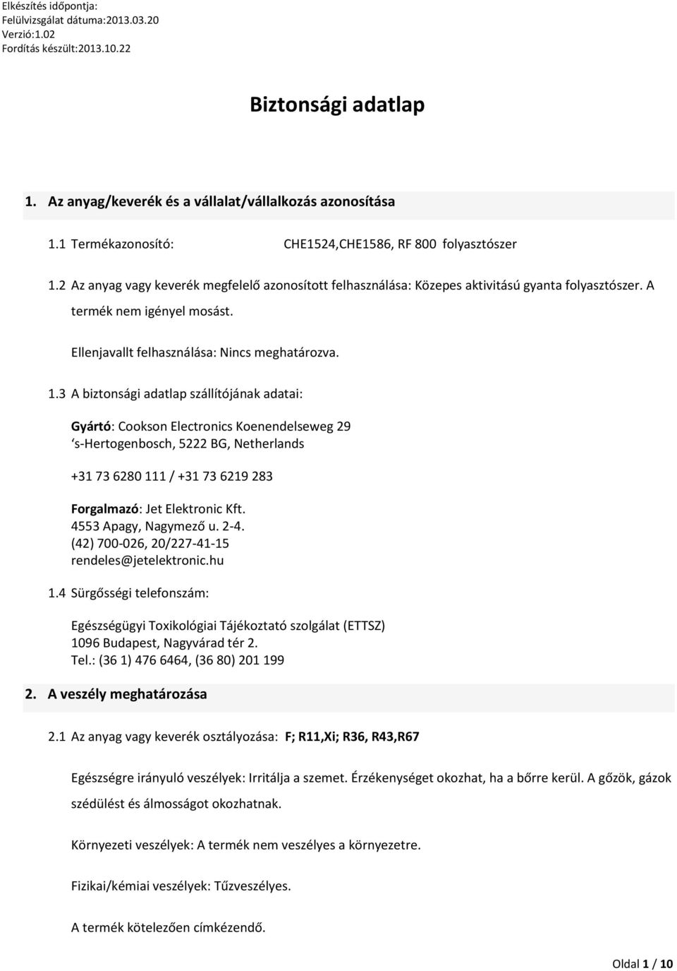 3 A biztonsági adatlap szállítójának adatai: Gyártó: Cookson Electronics Koenendelseweg 29 s-hertogenbosch, 5222 BG, Netherlands +31 73 6280 111 / +31 73 6219 283 Forgalmazó: Jet Elektronic Kft.