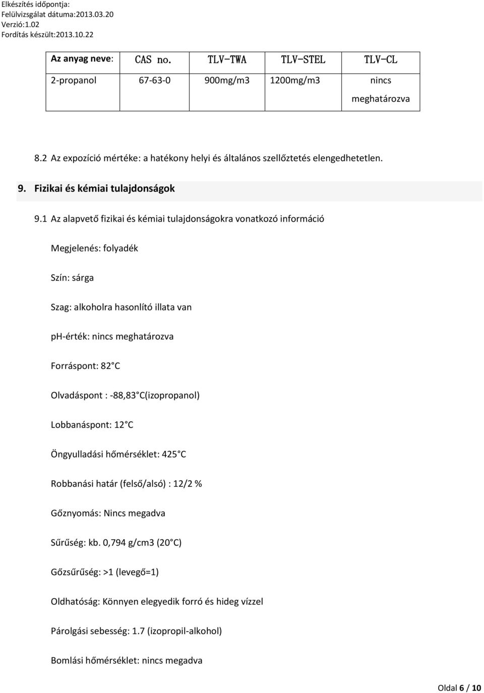 1 Az alapvető fizikai és kémiai tulajdonságokra vonatkozó információ Megjelenés: folyadék Szín: sárga Szag: alkoholra hasonlító illata van ph-érték: nincs meghatározva Forráspont: 82 C