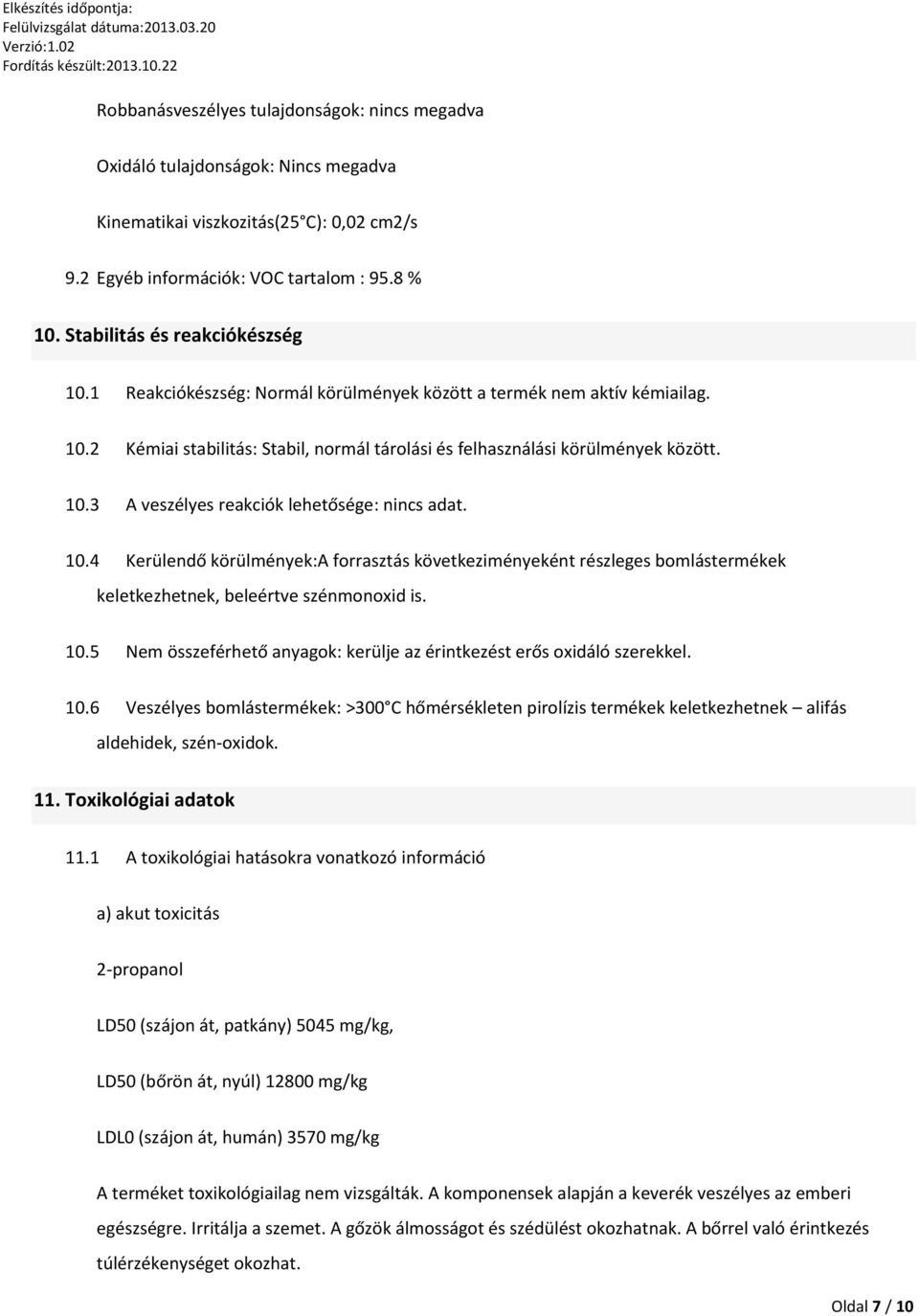 10.4 Kerülendő körülmények:a forrasztás következiményeként részleges bomlástermékek keletkezhetnek, beleértve szénmonoxid is. 10.