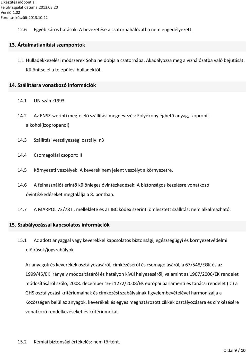 2 Az ENSZ szerinti megfelelő szállítási megnevezés: Folyékony éghető anyag, Izopropilalkohol(izopropanol) 14.3 Szállítási veszélyességi osztály: n3 14.4 Csomagolási csoport: II 14.