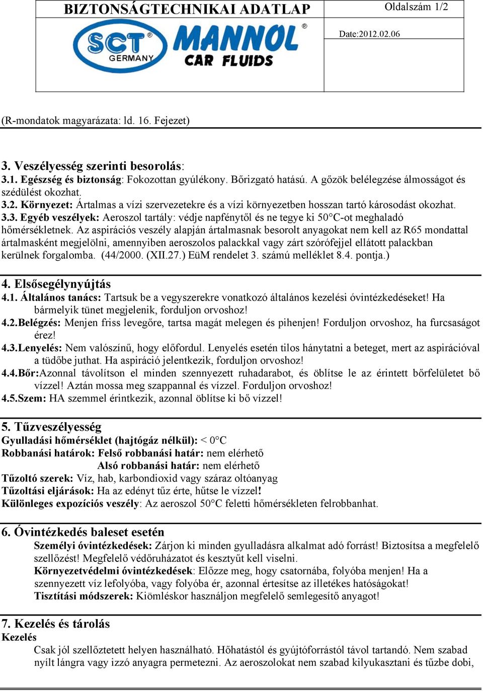 Az aspirációs veszély alapján ártalmasnak besorolt anyagokat nem kell az R65 mondattal ártalmasként megjelölni, amennyiben aeroszolos palackkal vagy zárt szórófejjel ellátott palackban kerülnek