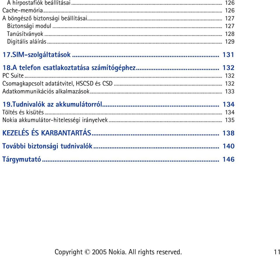 .. 132 Csomagkapcsolt adatátvitel, HSCSD és CSD... 132 Adatkommunikációs alkalmazások... 133 19.Tudnivalók az akkumulátorról.