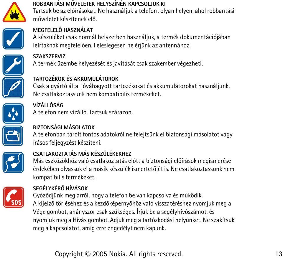 SZAKSZERVIZ A termék üzembe helyezését és javítását csak szakember végezheti. TARTOZÉKOK ÉS AKKUMULÁTOROK Csak a gyártó által jóváhagyott tartozékokat és akkumulátorokat használjunk.