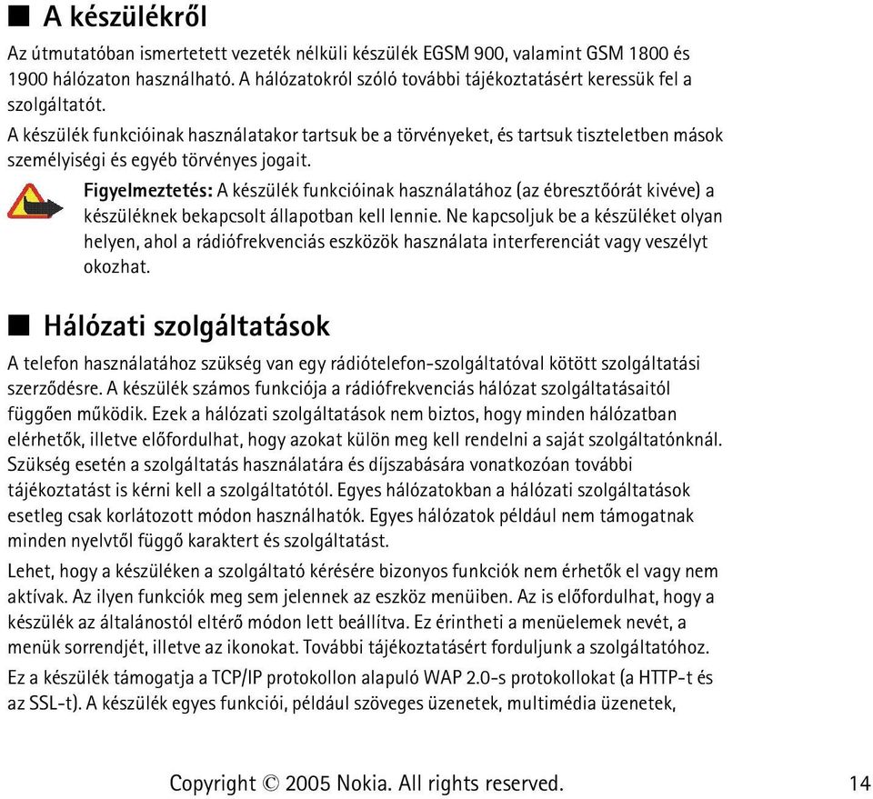 Figyelmeztetés: A készülék funkcióinak használatához (az ébresztõórát kivéve) a készüléknek bekapcsolt állapotban kell lennie.