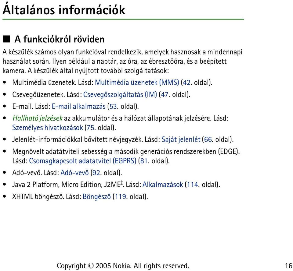 Csevegõüzenetek. Lásd: Csevegõszolgáltatás (IM) (47. oldal). E-mail. Lásd: E-mail alkalmazás (53. oldal). Hallható jelzések az akkumulátor és a hálózat állapotának jelzésére.