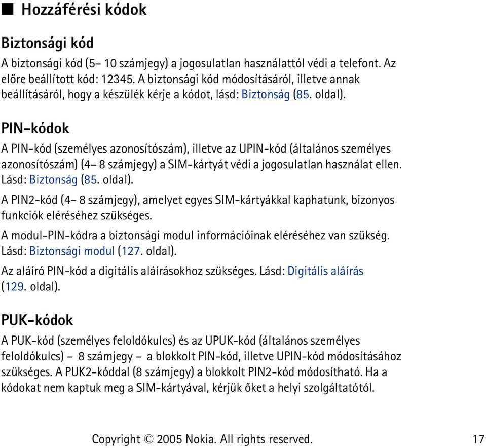 PIN-kódok A PIN-kód (személyes azonosítószám), illetve az UPIN-kód (általános személyes azonosítószám) (4 8 számjegy) a SIM-kártyát védi a jogosulatlan használat ellen. Lásd: Biztonság (85. oldal).