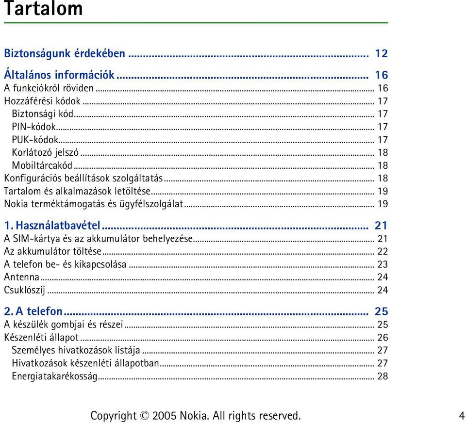 .. 19 1. Használatbavétel... 21 A SIM-kártya és az akkumulátor behelyezése... 21 Az akkumulátor töltése... 22 A telefon be- és kikapcsolása... 23 Antenna... 24 Csuklószíj.