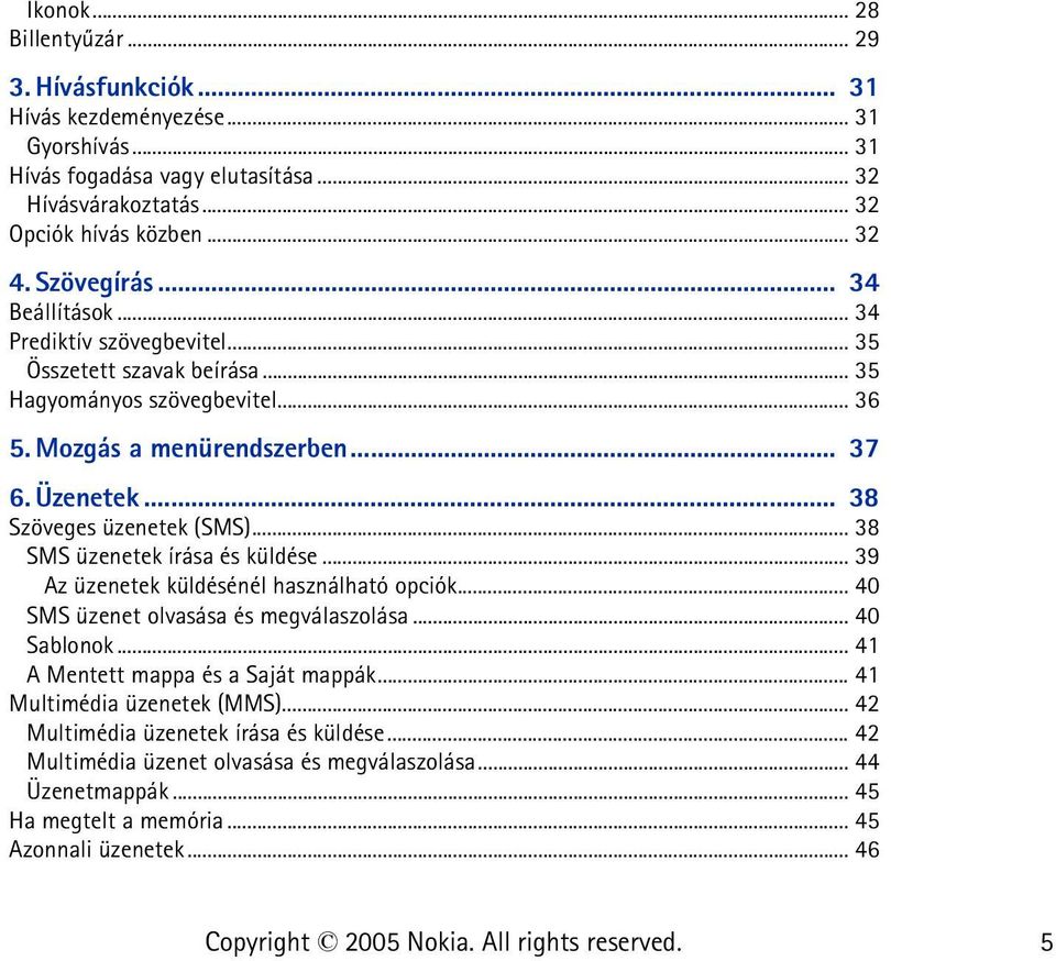 .. 38 Szöveges üzenetek (SMS)... 38 SMS üzenetek írása és küldése... 39 Az üzenetek küldésénél használható opciók... 40 SMS üzenet olvasása és megválaszolása... 40 Sablonok.