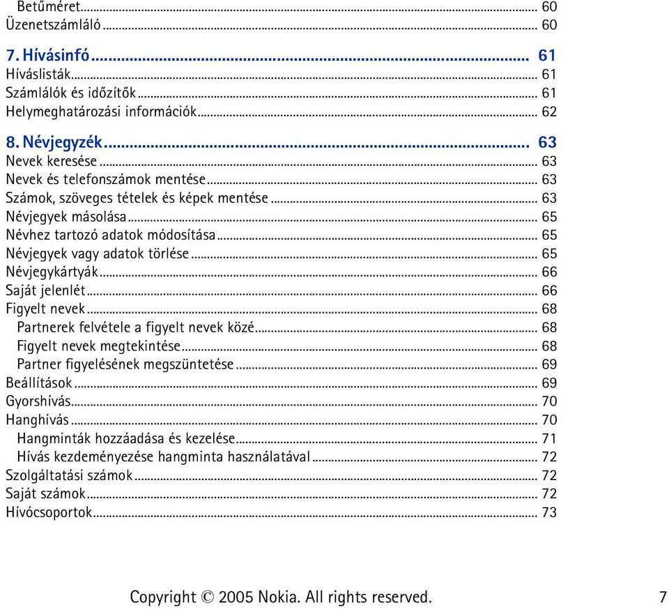 .. 65 Névjegykártyák... 66 Saját jelenlét... 66 Figyelt nevek... 68 Partnerek felvétele a figyelt nevek közé... 68 Figyelt nevek megtekintése... 68 Partner figyelésének megszüntetése.