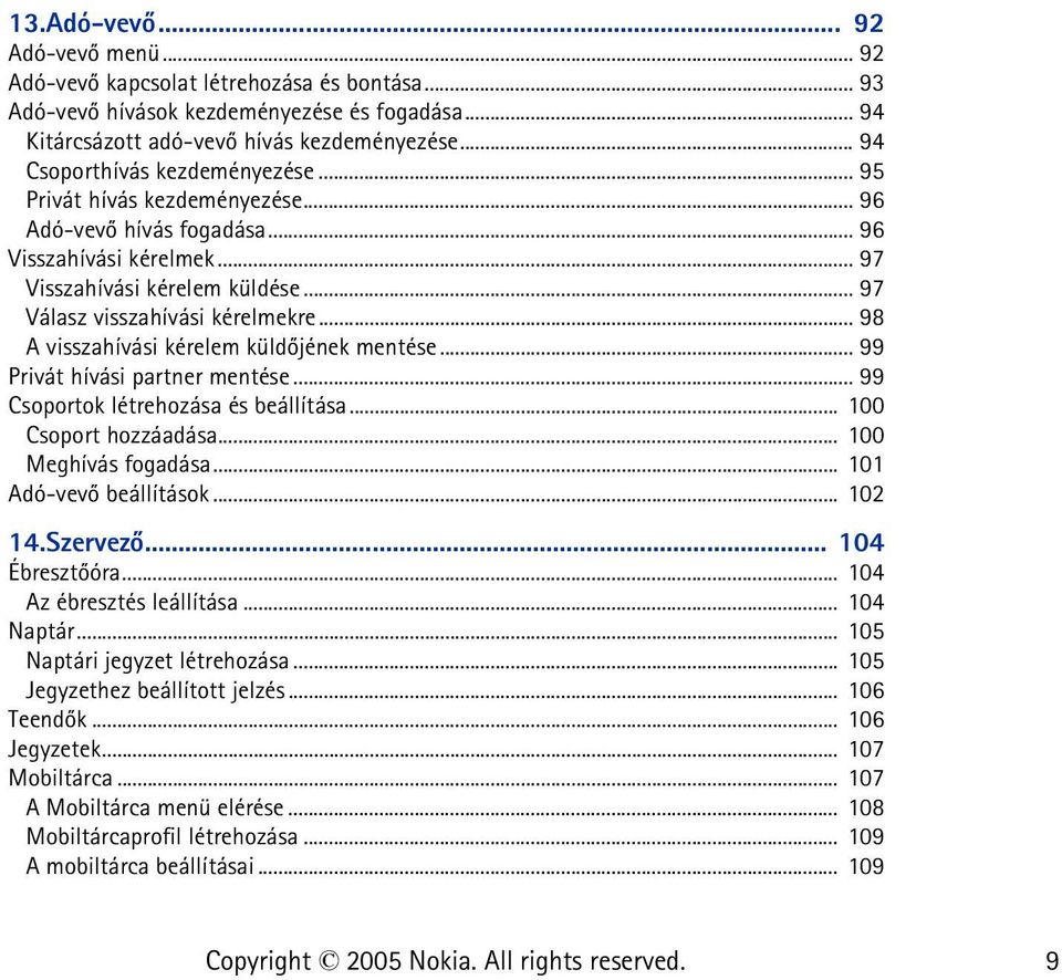 .. 98 A visszahívási kérelem küldõjének mentése... 99 Privát hívási partner mentése... 99 Csoportok létrehozása és beállítása... 100 Csoport hozzáadása... 100 Meghívás fogadása.