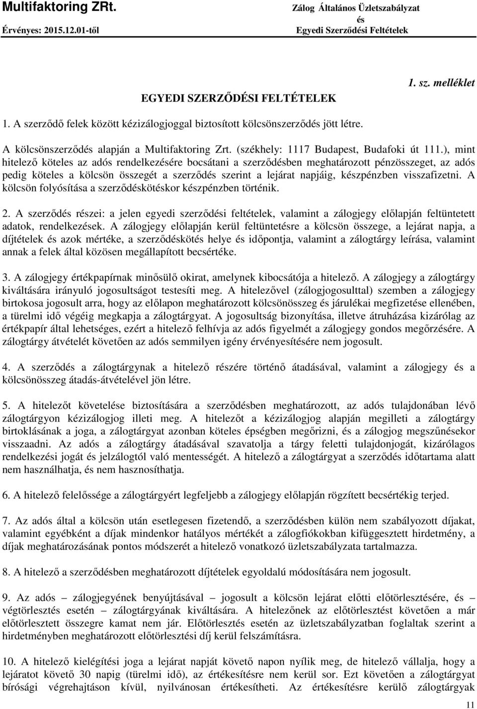 ), mint hitelező köteles az adós rendelkezére bocsátani a szerződben meghatározott pénzösszeget, az adós pedig köteles a kölcsön összegét a szerződ szerint a lejárat napjáig, kzpénzben visszafizetni.