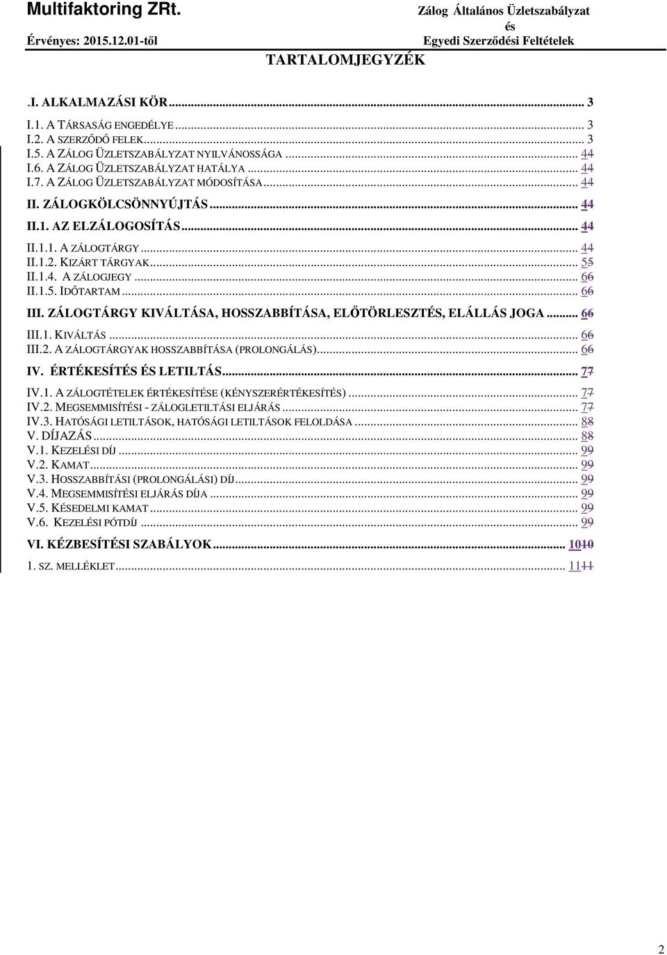 1.4. A ZÁLOGJEGY... 66 II.1.5. IDŐTARTAM... 66 III. ZÁLOGTÁRGY KIVÁLTÁSA, HOSSZABBÍTÁSA, ELŐTÖRLESZTÉS, ELÁLLÁS JOGA... 66 III.1. KIVÁLTÁS... 66 III.2. A ZÁLOGTÁRGYAK HOSSZABBÍTÁSA (PROLONGÁLÁS).