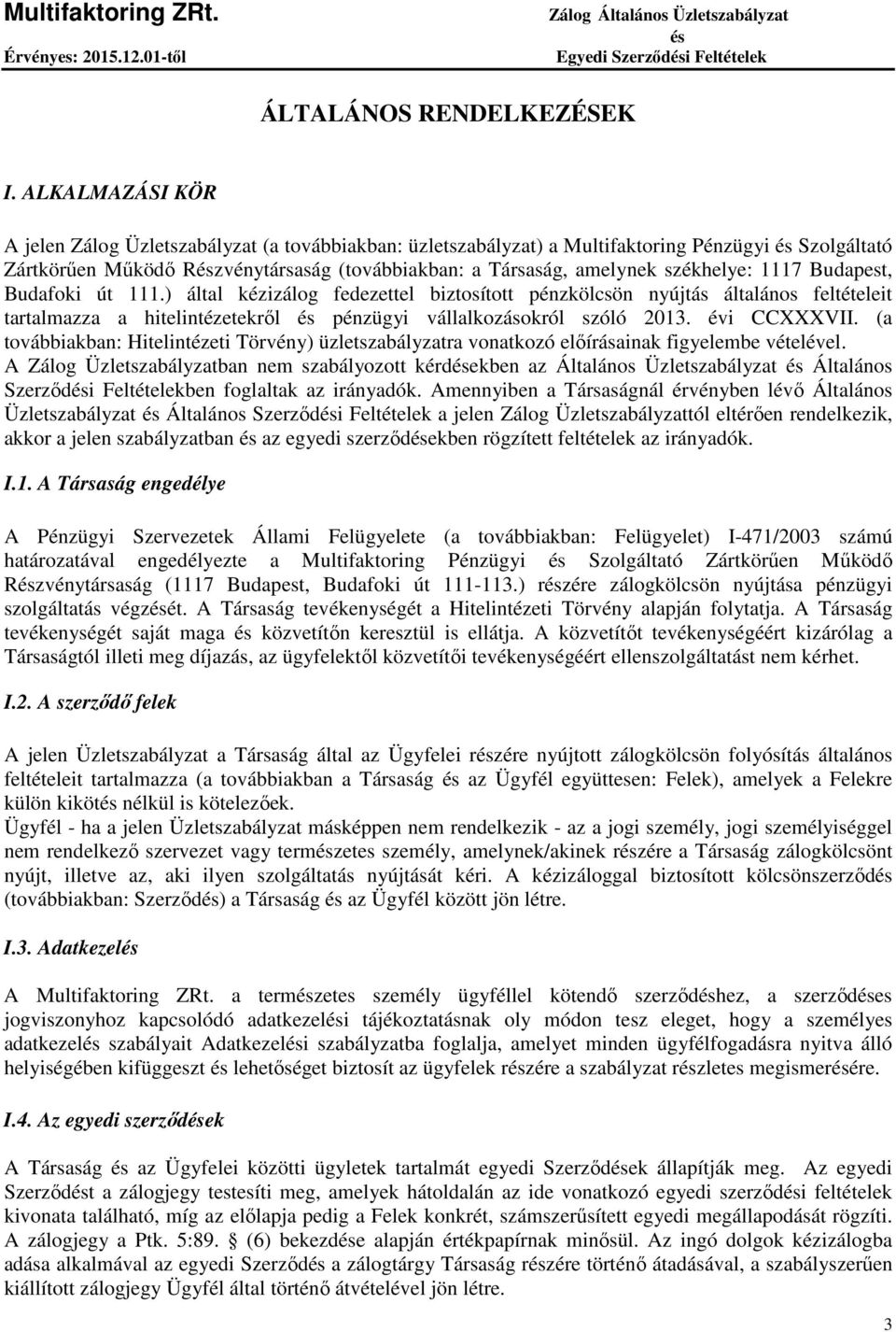 1117 Budapest, Budafoki út 111.) által kézizálog fedezettel biztosított pénzkölcsön nyújtás általános feltételeit tartalmazza a hitelintézetekről pénzügyi vállalkozásokról szóló 2013. évi CCXXXVII.