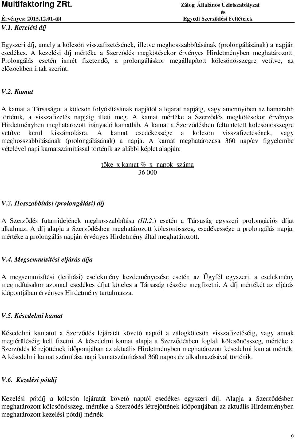 V.2. Kamat A kamat a Társaságot a kölcsön folyósításának napjától a lejárat napjáig, vagy amennyiben az hamarabb történik, a visszafizet napjáig illeti meg.