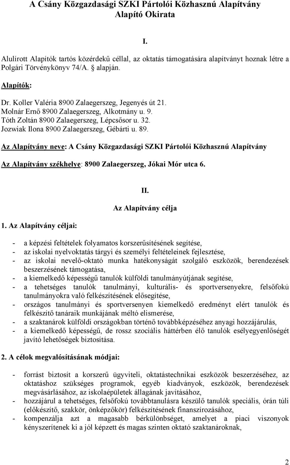 Jozwiak Ilona 8900 Zalaegerszeg, Gébárti u. 89. Az Alapítvány neve: A Csány Közgazdasági SZKI Pártolói Közhasznú Alapítvány Az Alapítvány székhelye: 8900 Zalaegerszeg, Jókai Mór utca 6. 1.