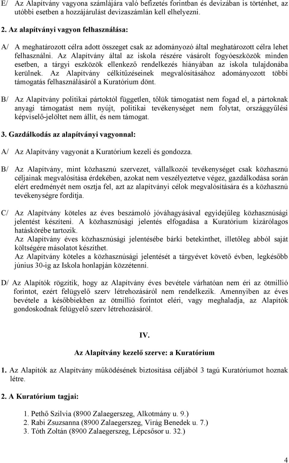 Az Alapítvány által az iskola részére vásárolt fogyóeszközök minden esetben, a tárgyi eszközök ellenkező rendelkezés hiányában az iskola tulajdonába kerülnek.