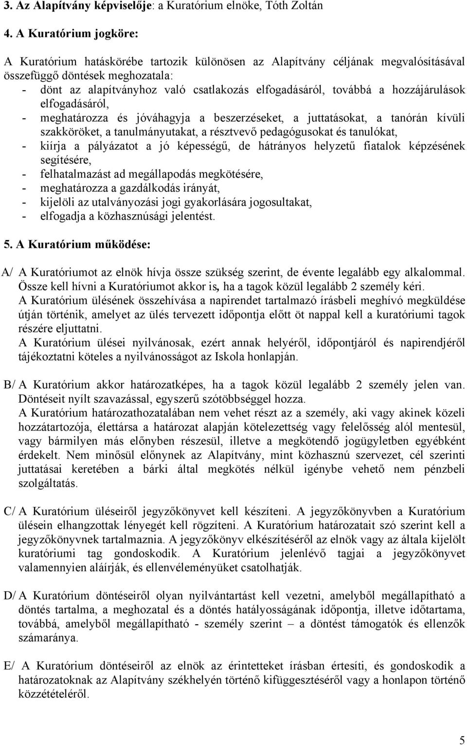 továbbá a hozzájárulások elfogadásáról, - meghatározza és jóváhagyja a beszerzéseket, a juttatásokat, a tanórán kívüli szakköröket, a tanulmányutakat, a résztvevő pedagógusokat és tanulókat, - kiírja