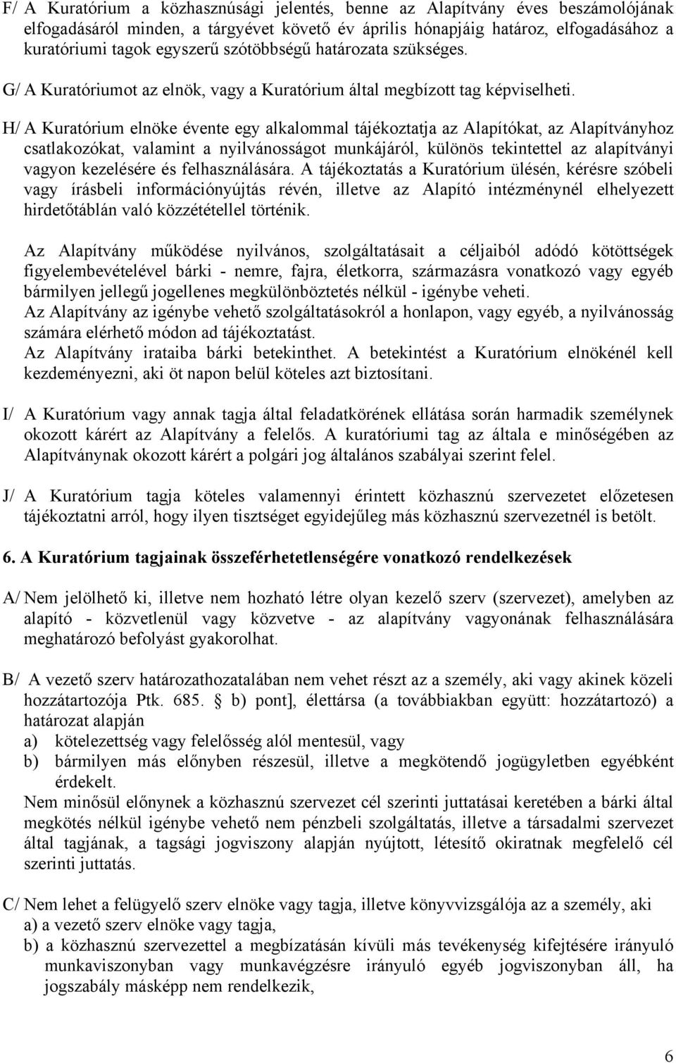 H/ A Kuratórium elnöke évente egy alkalommal tájékoztatja az Alapítókat, az Alapítványhoz csatlakozókat, valamint a nyilvánosságot munkájáról, különös tekintettel az alapítványi vagyon kezelésére és