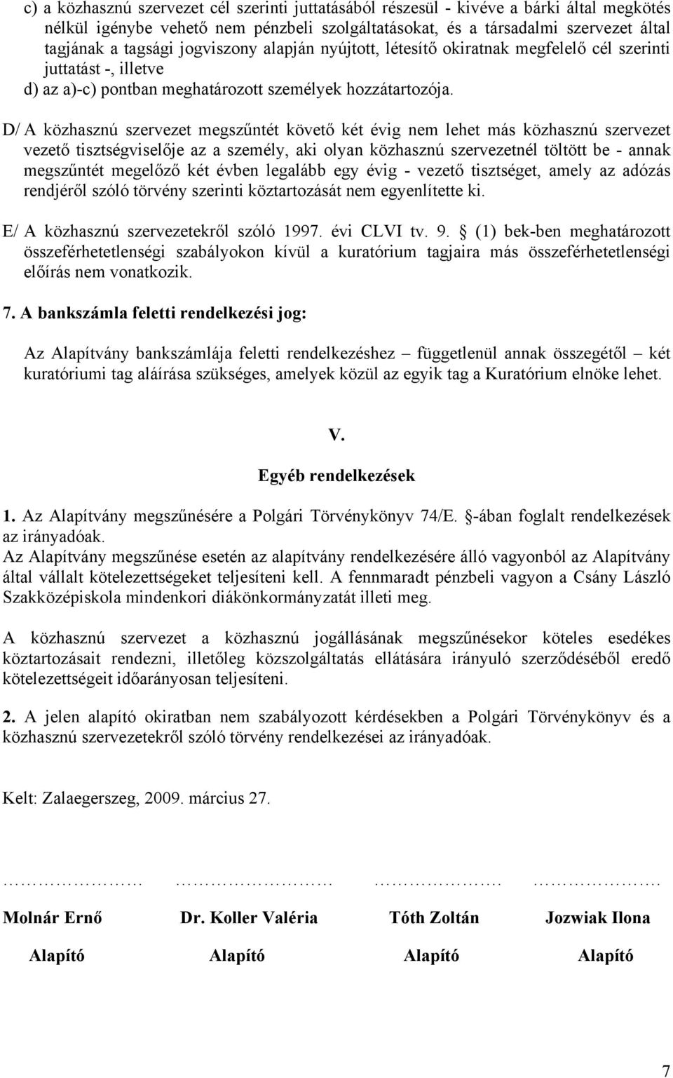 D/ A közhasznú szervezet megszűntét követő két évig nem lehet más közhasznú szervezet vezető tisztségviselője az a személy, aki olyan közhasznú szervezetnél töltött be - annak megszűntét megelőző két