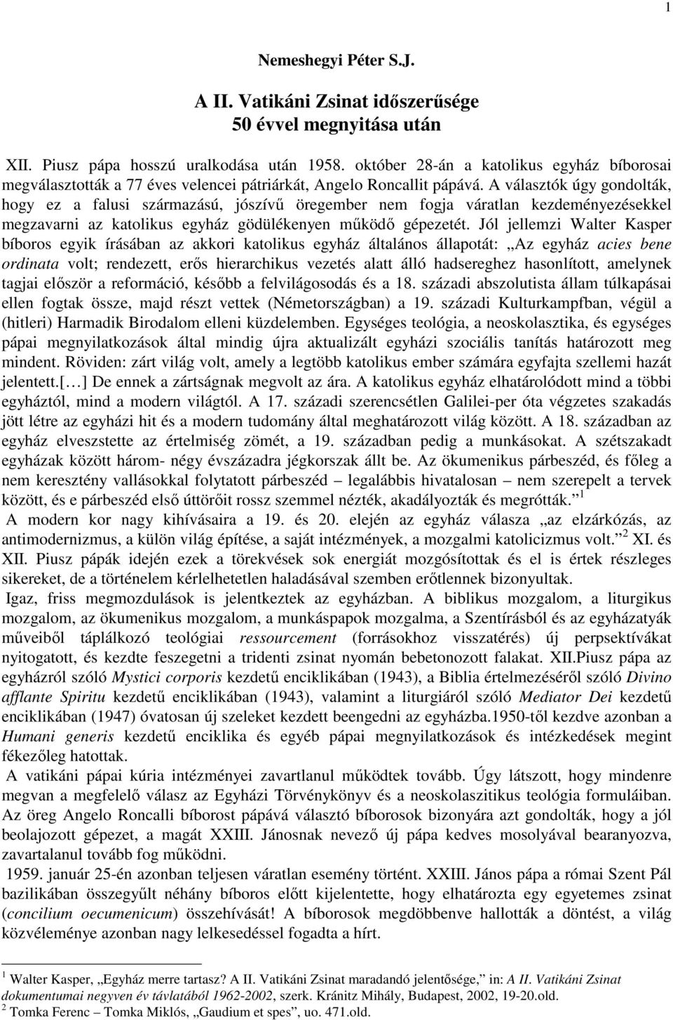 A választók úgy gondolták, hogy ez a falusi származású, jószívő öregember nem fogja váratlan kezdeményezésekkel megzavarni az katolikus egyház gödülékenyen mőködı gépezetét.