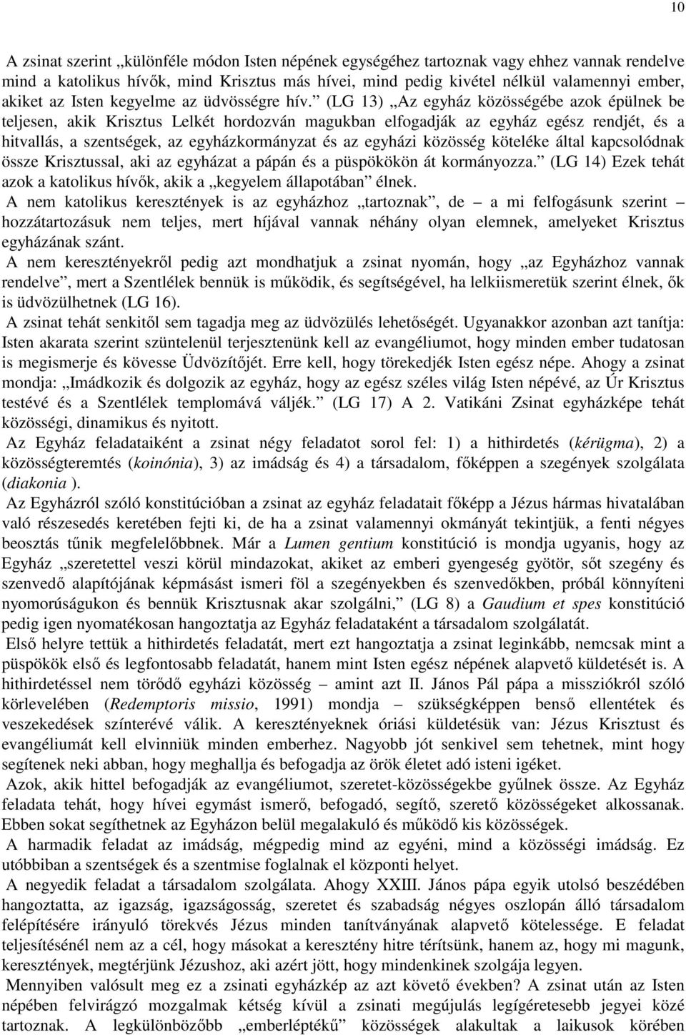 (LG 13) Az egyház közösségébe azok épülnek be teljesen, akik Krisztus Lelkét hordozván magukban elfogadják az egyház egész rendjét, és a hitvallás, a szentségek, az egyházkormányzat és az egyházi