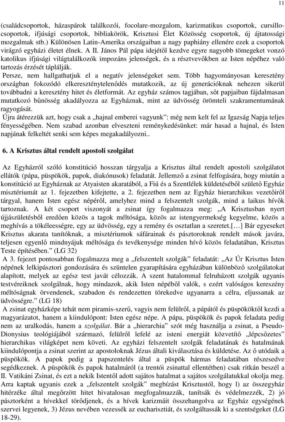 János Pál pápa idejétıl kezdve egyre nagyobb tömegeket vonzó katolikus ifjúsági világtalálkozók impozáns jelenségek, és a résztvevıkben az Isten népéhez való tartozás érzését táplálják.