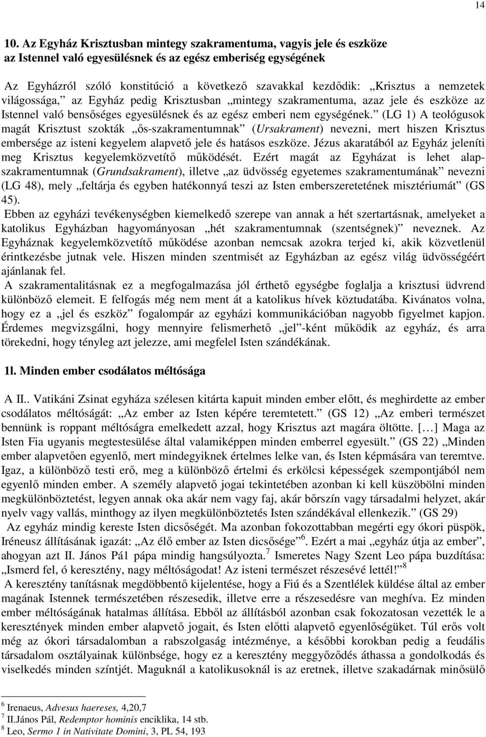 Krisztus a nemzetek világossága, az Egyház pedig Krisztusban mintegy szakramentuma, azaz jele és eszköze az Istennel való bensıséges egyesülésnek és az egész emberi nem egységének.