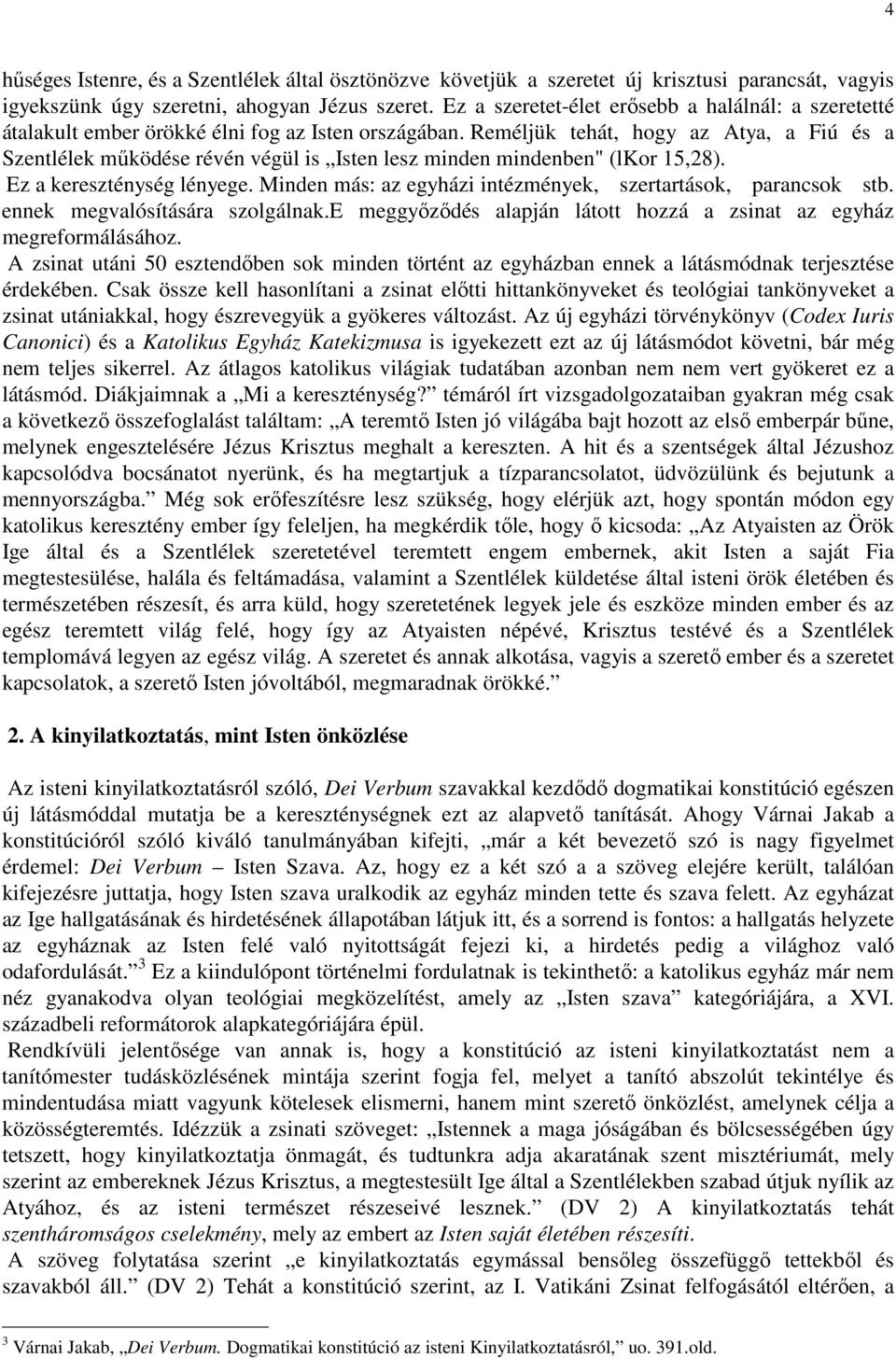 Reméljük tehát, hogy az Atya, a Fiú és a Szentlélek mőködése révén végül is Isten lesz minden mindenben" (lkor 15,28). Ez a kereszténység lényege.