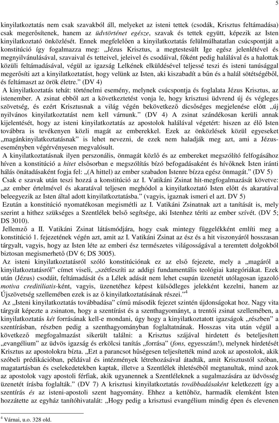 Ennek megfelelıen a kinyilatkoztatás felülmúlhatatlan csúcspontját a konstitúció így fogalmazza meg: Jézus Krisztus, a megtestesült Ige egész jelenlétével és megnyilvánulásával, szavaival és