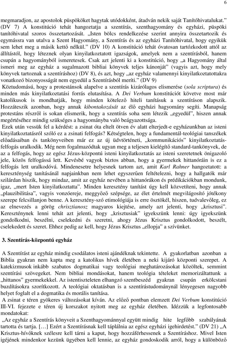 Isten bölcs rendelkezése szerint annyira összetartozik és egymássra van utalva a Szent Hagyomány, a Szentírás és az egyházi Tanítóhivatal, hogy egyikük sem lehet meg a másik kettı nélkül.