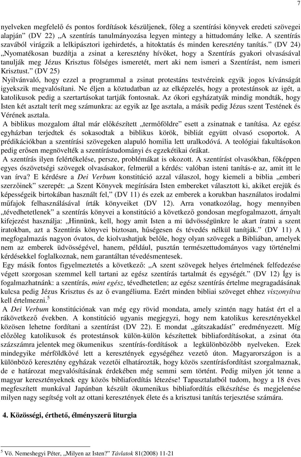 (DV 24) Nyomatékosan buzdítja a zsinat a keresztény hívıket, hogy a Szentírás gyakori olvasásával tanulják meg Jézus Krisztus fölséges ismeretét, mert aki nem ismeri a Szentírást, nem ismeri