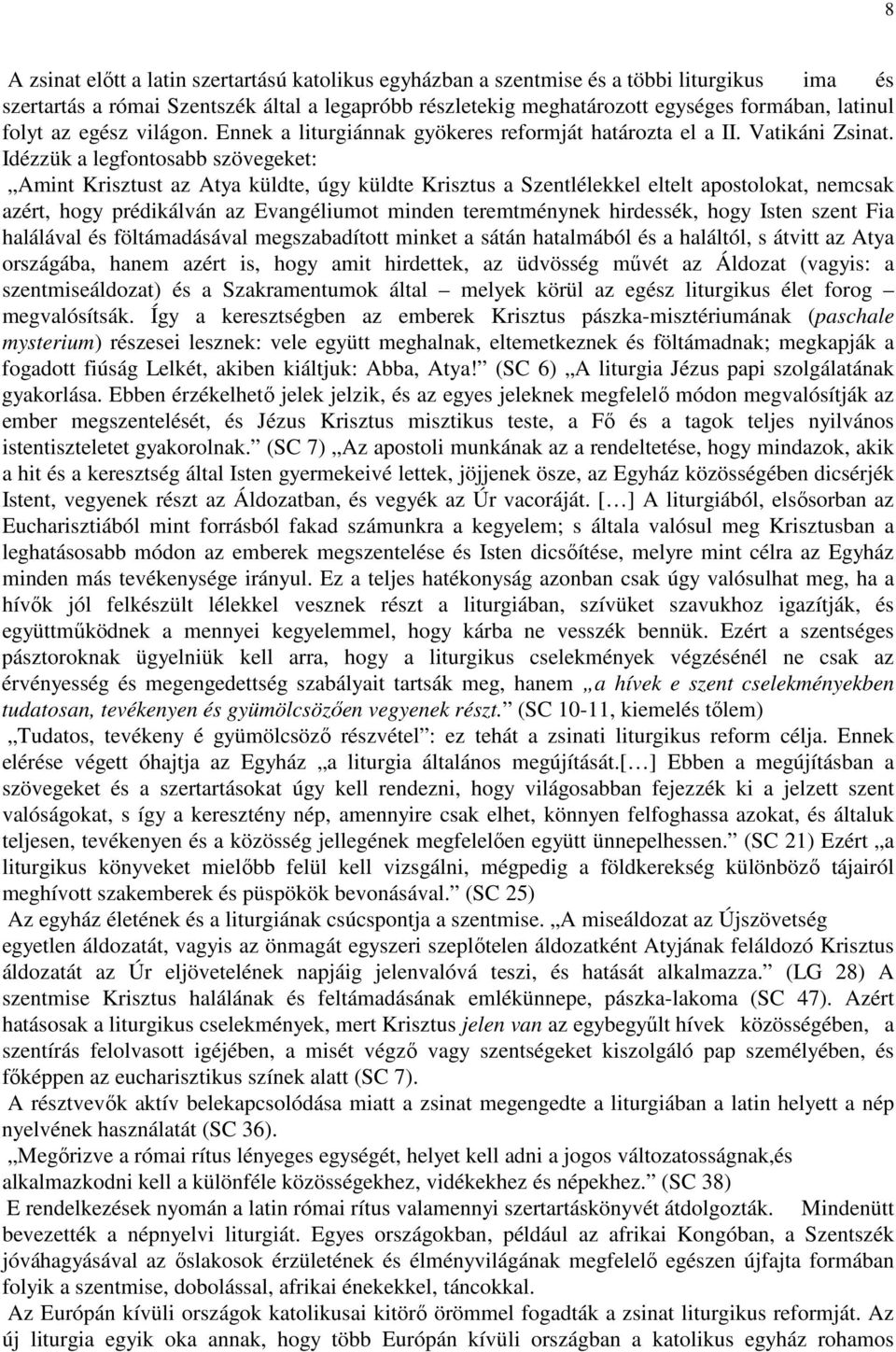 Idézzük a legfontosabb szövegeket: Amint Krisztust az Atya küldte, úgy küldte Krisztus a Szentlélekkel eltelt apostolokat, nemcsak azért, hogy prédikálván az Evangéliumot minden teremtménynek