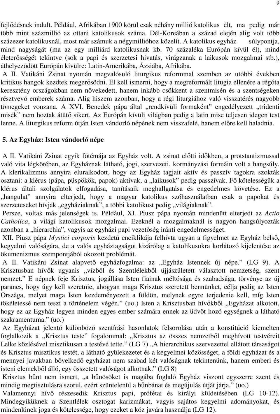 70 százaléka Európán kívül él), mind életerısségét tekintve (sok a papi és szerzetesi hivatás, virágzanak a laikusok mozgalmai stb.), áthelyezıdött Európán kívülre: Latin-Amerikába, Ázsiába, Afrikába.