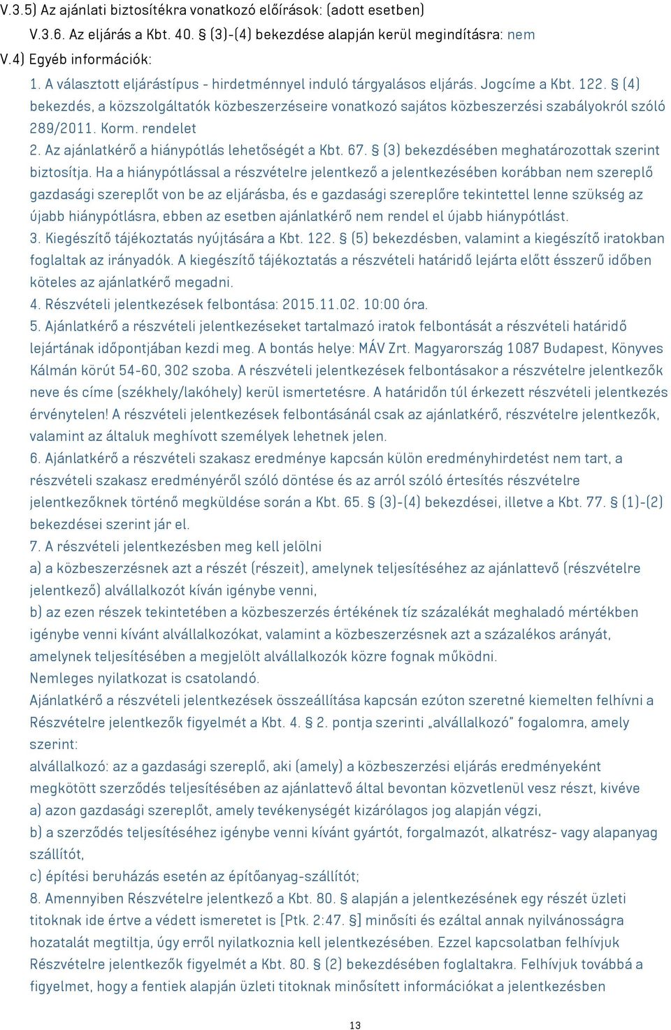 Korm. rendelet 2. Az ajánlatkérő a hiánypótlás lehetőségét a Kbt. 67. (3) bekezdésében meghatározottak szerint biztosítja.