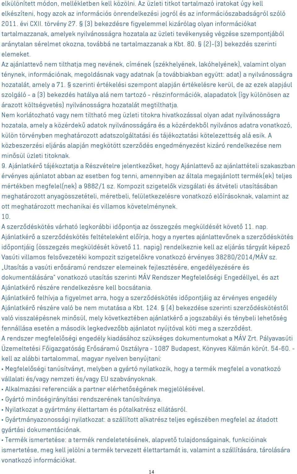 (3) bekezdésre figyelemmel kizárólag olyan információkat tartalmazzanak, amelyek nyilvánosságra hozatala az üzleti tevékenység végzése szempontjából aránytalan sérelmet okozna, továbbá ne