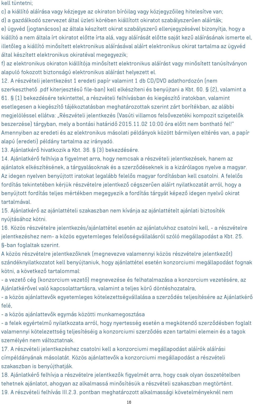 aláírásának ismerte el, illetőleg a kiállító minősített elektronikus aláírásával aláírt elektronikus okirat tartalma az ügyvéd által készített elektronikus okiratéval megegyezik; f) az elektronikus